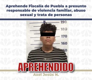 Aprehende Fiscalía de Puebla a presunto responsable de violencia familiar, abuso sexual y trata de personas