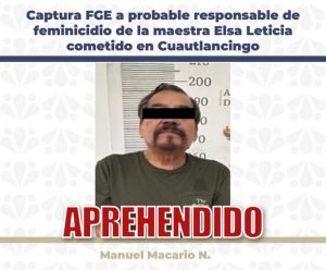 Captura FGE a probable responsable de feminicidio de la Maestra Elsa Leticia cometido en Cuautlancingo