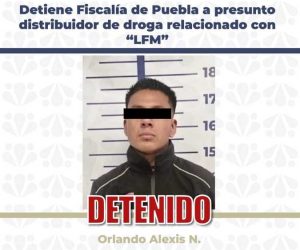 Detiene Fiscalía de Puebla a presunto distribuidor de droga relacionado con “LFM”