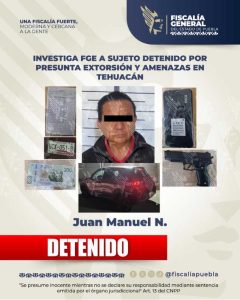 Investiga FGE a sujeto detenido por presunta extorsión y amenazas en Tehuacán