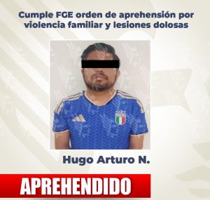 Cumple FGE orden de aprehensión contra Hugo Arturo «N»por violencia familiar y lesiones dolosas